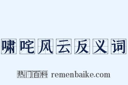 啸咤风云反义词是什么意思的图片